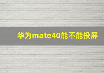 华为mate40能不能投屏