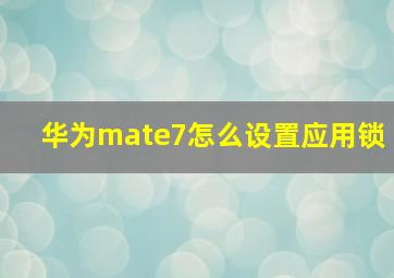 华为mate7怎么设置应用锁