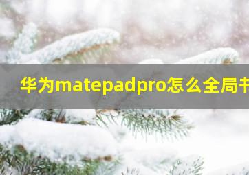 华为matepadpro怎么全局书写