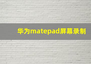 华为matepad屏幕录制