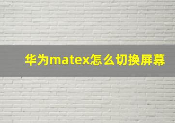 华为matex怎么切换屏幕