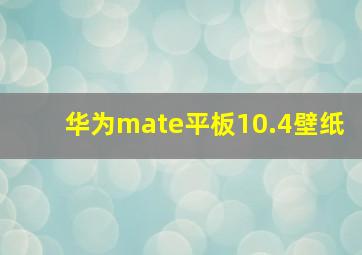 华为mate平板10.4壁纸