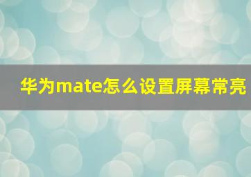 华为mate怎么设置屏幕常亮