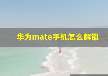 华为mate手机怎么解锁