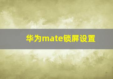 华为mate锁屏设置