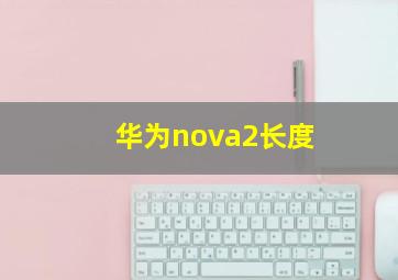 华为nova2长度