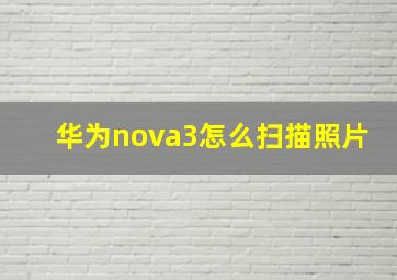 华为nova3怎么扫描照片