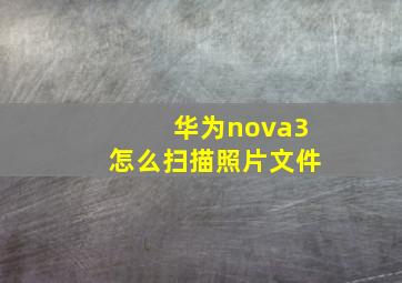 华为nova3怎么扫描照片文件