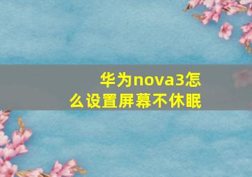 华为nova3怎么设置屏幕不休眠