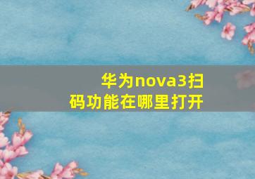 华为nova3扫码功能在哪里打开