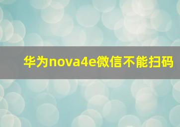 华为nova4e微信不能扫码