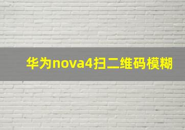 华为nova4扫二维码模糊