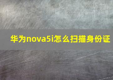 华为nova5i怎么扫描身份证