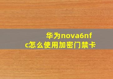 华为nova6nfc怎么使用加密门禁卡