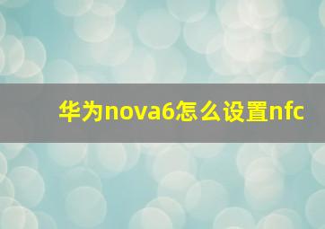 华为nova6怎么设置nfc