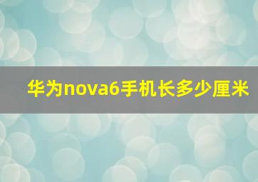 华为nova6手机长多少厘米