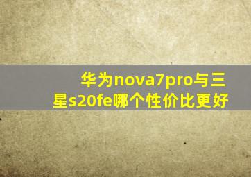 华为nova7pro与三星s20fe哪个性价比更好