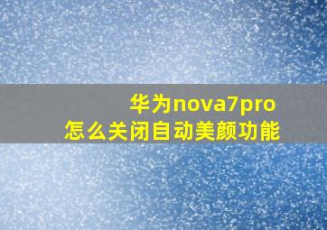 华为nova7pro怎么关闭自动美颜功能