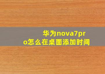 华为nova7pro怎么在桌面添加时间