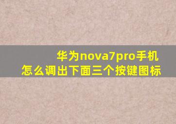 华为nova7pro手机怎么调出下面三个按键图标