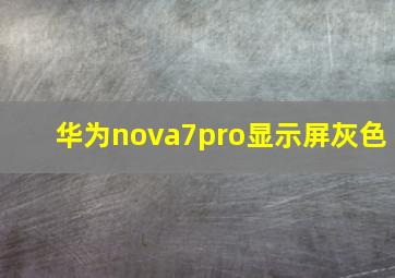 华为nova7pro显示屏灰色