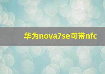 华为nova7se可带nfc