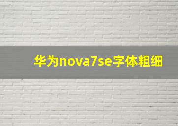 华为nova7se字体粗细