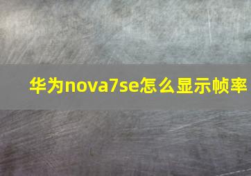 华为nova7se怎么显示帧率