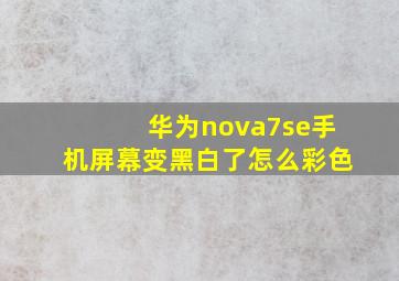 华为nova7se手机屏幕变黑白了怎么彩色