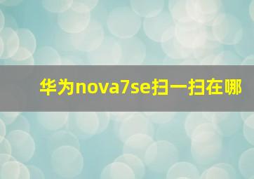 华为nova7se扫一扫在哪