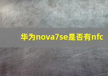 华为nova7se是否有nfc