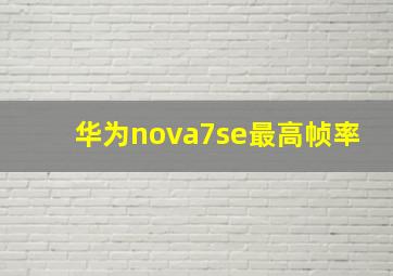 华为nova7se最高帧率