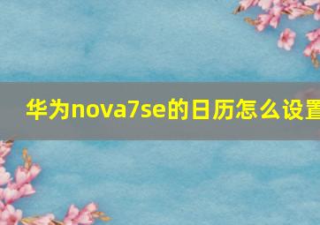 华为nova7se的日历怎么设置