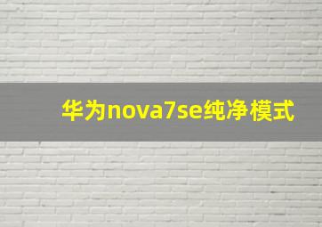 华为nova7se纯净模式