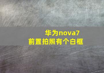 华为nova7前置拍照有个白框