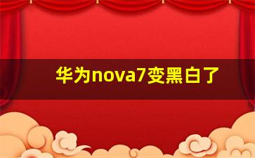 华为nova7变黑白了