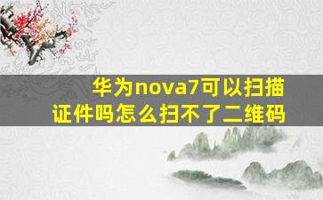 华为nova7可以扫描证件吗怎么扫不了二维码