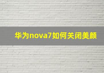 华为nova7如何关闭美颜