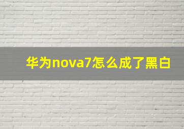 华为nova7怎么成了黑白