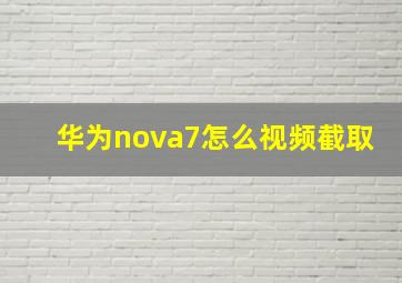 华为nova7怎么视频截取