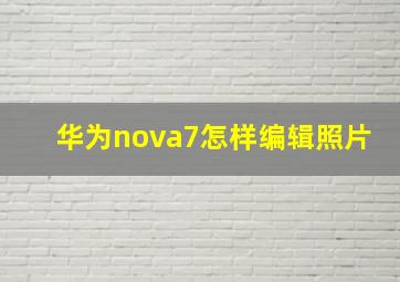 华为nova7怎样编辑照片