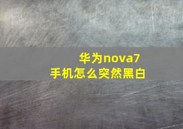 华为nova7手机怎么突然黑白