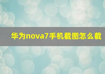 华为nova7手机截图怎么截