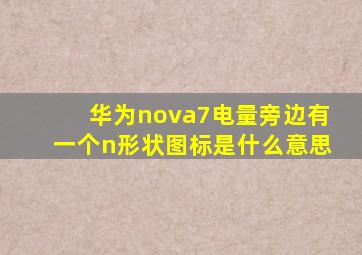 华为nova7电量旁边有一个n形状图标是什么意思