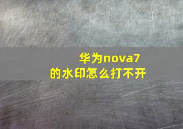 华为nova7的水印怎么打不开