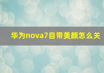 华为nova7自带美颜怎么关