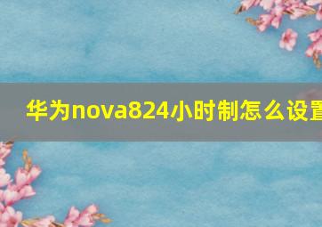 华为nova824小时制怎么设置