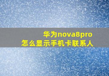 华为nova8pro怎么显示手机卡联系人