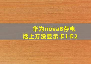 华为nova8存电话上方没显示卡1卡2