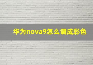 华为nova9怎么调成彩色